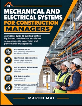 Mechanical and Electrical Systems for Construction Managers: A Practical Guide to Building Utilities, Equipment Coordination, Installation Sequencing, Site Supervision, and Performance Management
