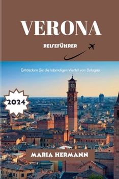 Verona Reiseführer 2024: Entdecken Sie die lebendigen Viertel von Bologna