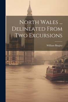 Paperback North Wales ... Delineated From Two Excursions Book