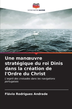 Une manoeuvre stratégique du roi Dinis dans la création de l'Ordre du Christ (French Edition)