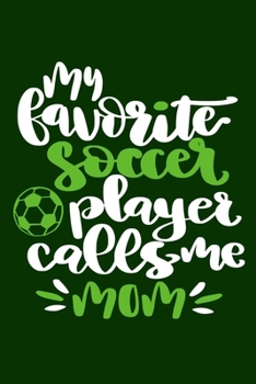 My Favorite Player Calls Me Mom: Blank Lined Notebook Journal: Soccer Gift For Girls Boy Team Player s 6x9 110 Blank Pages Plain White Paper Soft Cover Book
