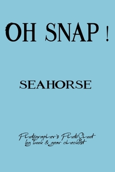 Oh Snap! Seahorse Photographer's PhotoShoot log book & gear checklist:Commerical Photographers, Family , Handy ... Headshot,Photography Business ... and Photoshoot Details, Checklists, Notes.