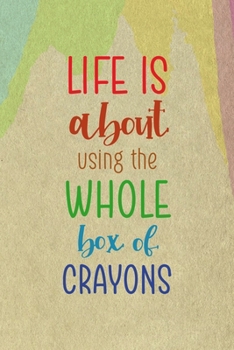 Life Is About Using The Whole Box Of Crayons: All Purpose 6x9 Blank Lined Notebook Journal Way Better Than A Card Trendy Unique Gift Cream Velvet Colors