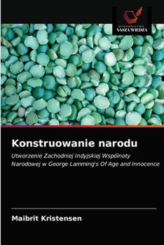 Konstruowanie narodu: Utworzenie Zachodniej Indyjskiej Wspólnoty Narodowej w George Lamming's Of Age and Innocence