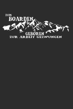 Zum boarden geboren zur arbeit gezwungen: 6x9 Zoll (ca. DIN A5) 110 Seiten Punkteraster I Notebook Notizbuch Tagebuch College Journal I Skiing I ... Berge I Apres Ski I Alpen I (German Edition)