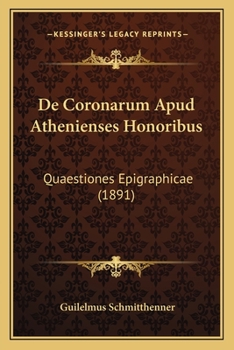 Paperback De Coronarum Apud Athenienses Honoribus: Quaestiones Epigraphicae (1891) [Latin] Book