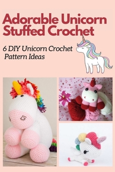 Paperback Adorable Unicorn Stuffed Crochet: 6 DIY Unicorn Crochet Patterns Book