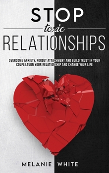 Hardcover Stop Toxic Relationships: Overcome anxiety, forget attachment and build trust in your couple. Turn your relationship and change your life Book