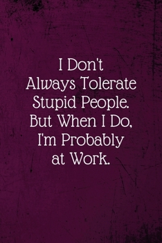 Paperback I don't always tolerate stupid people. But when I do, I'm probably at Work.: Coworker Notebook (Funny Office Journals)- Lined Blank Notebook Journal Book