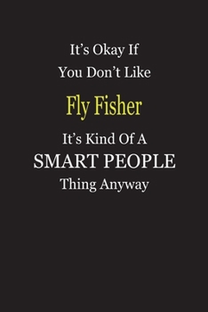 It's Okay If You Don't Like Fly Fisher It's Kind Of A Smart People Thing Anyway: Blank Lined Notebook Journal Gift Idea