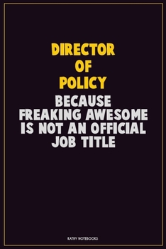Director of Policy, Because Freaking Awesome Is Not An Official Job Title: Career Motivational Quotes 6x9 120 Pages Blank Lined Notebook Journal