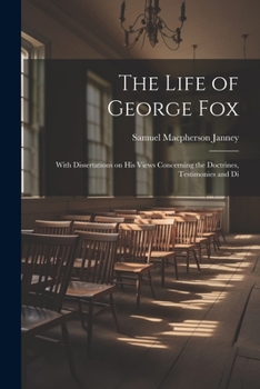 Paperback The Life of George Fox; With Dissertations on his Views Concerning the Doctrines, Testimonies and Di Book