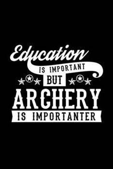 Paperback Education Is Important But Archery Is Importanter: Lined Journal, 120 Pages, 6x9 Sizes, Funny Archery Notebook Gift For Archery Lover Book