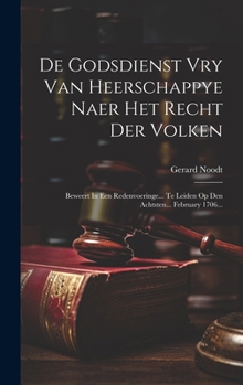 Hardcover De Godsdienst Vry Van Heerschappye Naer Het Recht Der Volken: Beweert In Een Redenvoeringe... Te Leiden Op Den Achtsten... February 1706... [Dutch] Book