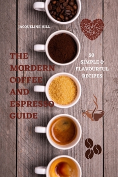 Paperback The Modern Coffee and Espresso Guide 50 Simple & Flavourful Recipes Book