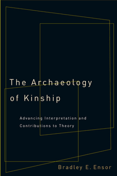 Hardcover The Archaeology of Kinship: Advancing Interpretation and Contributions to Theory Book