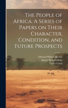 Hardcover The People of Africa. A Series of Papers on Their Character, Condition, and Future Prospects Book