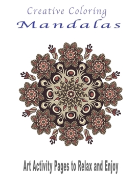 Creative Coloring Mandalas: Art Activity Pages to Relax and Enjoy
