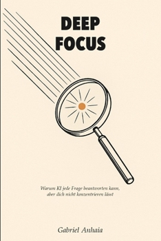 Deep Focus: Warum KI jede Frage beantworten kann, aber dich nicht konzentrieren lässt (Actually Learn - DE)