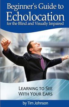 Paperback Beginner's Guide to Echolocation for the Blind and Visually Impaired: Learning to See With Your Ears Book