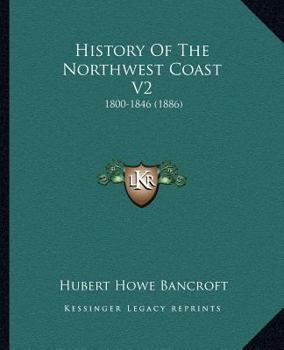 Paperback History Of The Northwest Coast V2: 1800-1846 (1886) Book