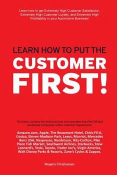Learn How to Put the Customer First!: Learn How to Get Extremely High Customer Satisfaction, Extremely High Customer Loyalty, and Extremely High Profitability in Your Automotive Business!