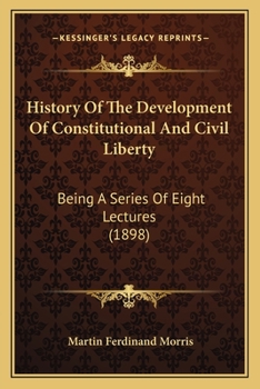History of the development of constitutional and civil liberty: being a series of eight lectures delivered before the post-graduate classes of the University of Georgetown.