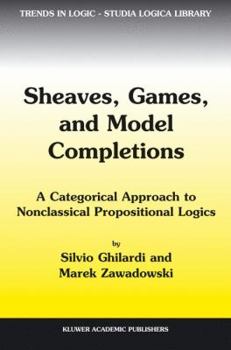Hardcover Sheaves, Games, and Model Completions: A Categorical Approach to Nonclassical Propositional Logics Book