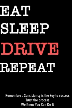EAT SLEEP DRIVE  Notebook REPEAT, MOTIVATIONAL JOURNAL/NOTEBOOK Perfect as a Gift for all ages all genders: Lined Notebook / Journal Gift, 120 Pages, 6x9, Soft Cover, Matte Finish