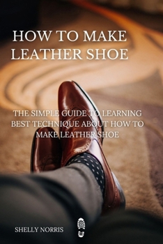 Paperback How to Make leather Shoe: The Simple Guide to Learning Best Technique About How to Make leather Shoe Book