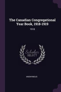 Paperback The Canadian Congregational Year Book, 1918-1919: 1918 Book