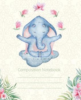 Composition Notebook: Yoga Meditation Elephant Fashion Wide Ruled Line Paper Legal Ruled Notebook Writing Book For Elementary Grammar Home School Kids