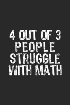 4 Out Of 3 People Struggle With Math: 4 Out Of 3 People Struggle with Math Men Women Journal/Notebook Blank Lined Ruled 6x9 100 Pages