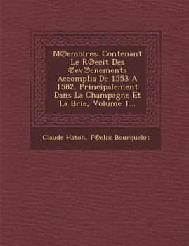 Paperback M Emoires: Contenant Le R Ecit Des Ev Enements Accomplis de 1553 a 1582. Principalement Dans La Champagne Et La Brie, Volume 1... [French] Book