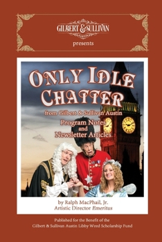 Paperback Only Idle Chatter from Gilbert & Sullivan Austin: Program Notes and Newsletter Articles by Ralph MacPhail, Jr. Book