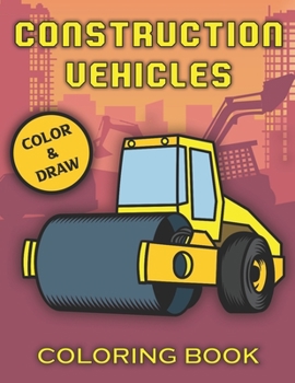 Paperback Construction Vehicles Coloring Book: For Kids, Relaxation & Fun, Tractors, Cranes, Diggers And More Book