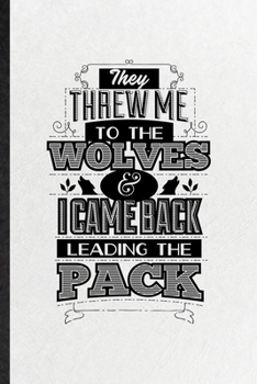 Paperback They Threw Me to the Wolves and I Came Back Leading the Pack: Funny Blank Lined Notebook/ Journal For Positive Attitude Motivation, Book Life Quote, I Book