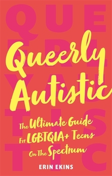 Paperback Queerly Autistic: The Ultimate Guide for Lgbtqia+ Teens on the Spectrum Book