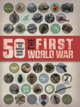 50 Things You Should Know About the First World War - Book  of the 50 Things You Should Know About . . .