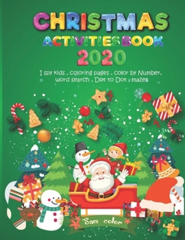 Christmas Activities Book 2020: NEW ADDED ACTIVITY " I SPY KIDS " + Coloring Pages + Mazes + Dot to Dot Puzzles + Word Search + Color by Number ,and ... Christmas Gift or Present for Toddlers , Kids
