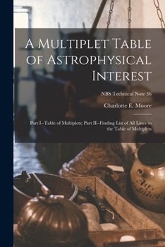 Paperback A Multiplet Table of Astrophysical Interest: Part I--Table of Multiplets; Part II--Finding List of All Lines in the Table of Multiplets; NBS Technical Book