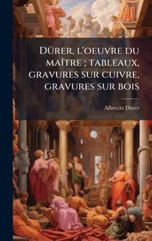 DÃ1/4rer, l'oeuvre du maÃ(R)tre; tableaux, gravures sur cuivre, gravures sur bois (French Edition)