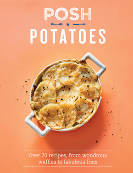 Hardcover Posh Potatoes: Over 70 Recipes, from Wondrous Waffles to Fabulous Fries Book