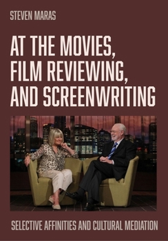 Hardcover At the Movies, Film Reviewing, and Screenwriting: Selective Affinities and Cultural Mediation Book