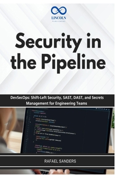 Security in the Pipeline: DevSecOps: Shift-Left Security, SAST, DAST, and Secrets Management for Engineering Teams