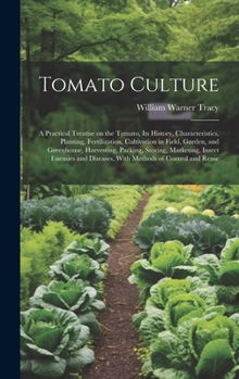 Tomato Culture; a Practical Treatise on the Tomato, its History, Characteristics, Planting, Fertilization, Cultivation in Field, Garden, and ... Diseases, With Methods of Control and Reme