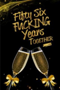 Fifty Six Fucking Years Together: Blank Lined Funny Journal, Notebook as a Perfect 56th Anniversary Romance Reunion Party Adult Gag Gift for Couples & ... New Year, Valentine's Day, Thanksgiving etc.