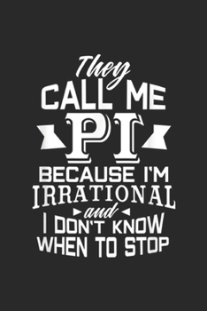 Paperback they call me pi because I'm irrational and I don't know when to stop: Pi Day Irrational Funny Math Gift Teacher Womens Kids Journal/Notebook Blank Lin Book