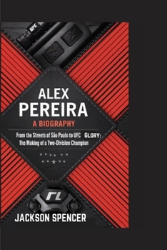 Paperback Alex Pereira: A BIOGRAPHY: From the Streets of São Paulo to UFC Glory: The Making of a Two-Division Champion Book