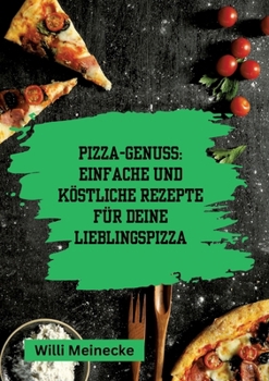 Paperback Pizza-Genuss: Einfache und köstliche Rezepte für deine Lieblingspizza.: Mit 10 Teigsorten und 100 Pizzavarianten! [German] Book
